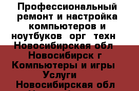 Профессиональный ремонт и настройка компьютеров и ноутбуков, орг. техн - Новосибирская обл., Новосибирск г. Компьютеры и игры » Услуги   . Новосибирская обл.,Новосибирск г.